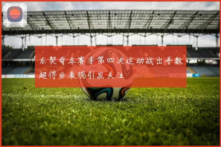 东契奇本赛季第四次运动战出手数超得分表现引发关注