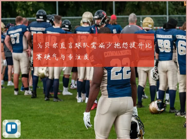 戈贝尔直言球队需减少抱怨提升比赛硬气与专注度